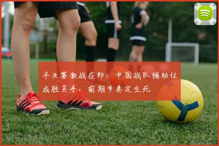 半决赛激战在即，中国战队辅助位成胜负手，前期节奏定生死