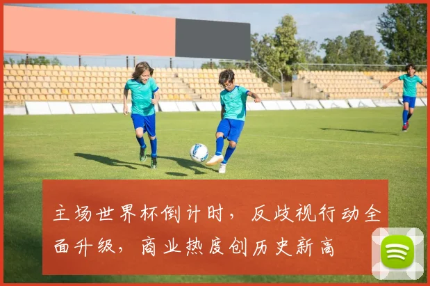 主场世界杯倒计时，反歧视行动全面升级，商业热度创历史新高
