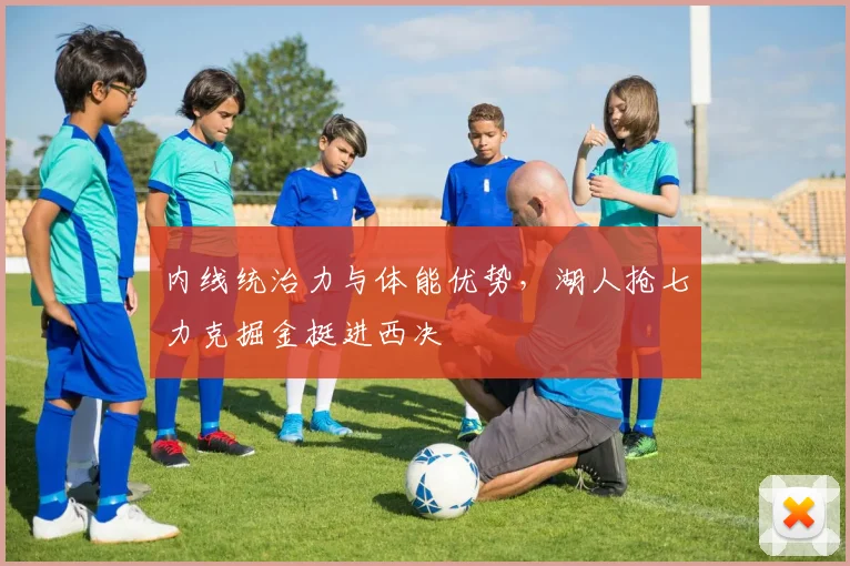 内线统治力与体能优势，湖人抢七力克掘金挺进西决