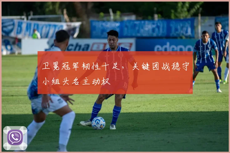 卫冕冠军韧性十足，关键团战稳守小组头名主动权