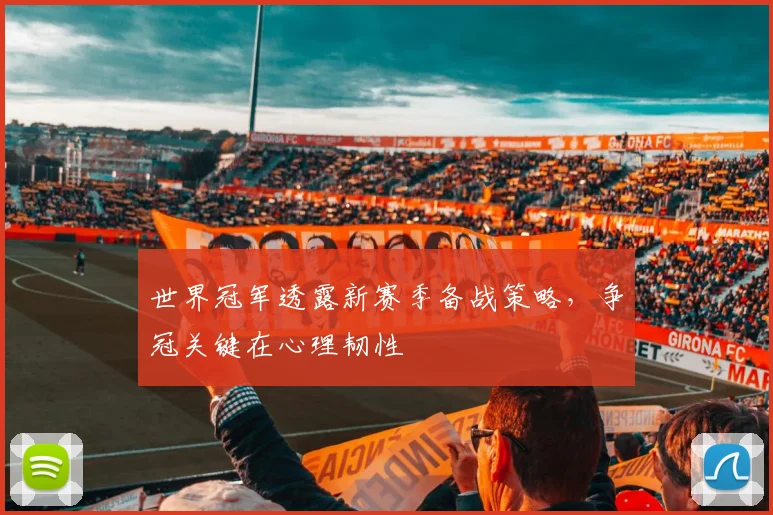 世界冠军透露新赛季备战策略，争冠关键在心理韧性